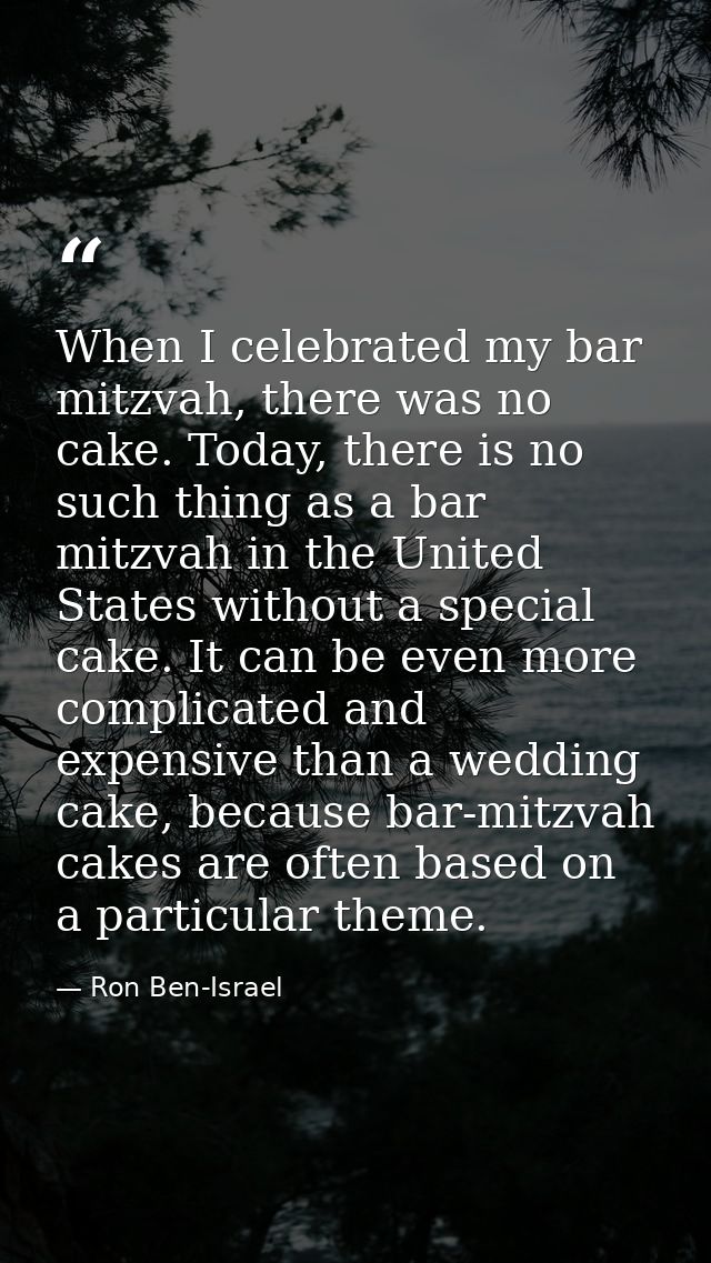 When I celebrated my bar mitzvah, there was no cake. Today, there is no such thing as a bar mitzvah in the United States — Ron Ben-Israel