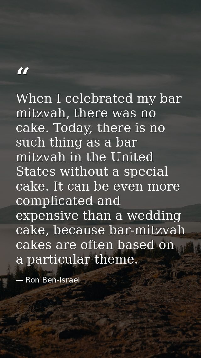 When I celebrated my bar mitzvah, there was no cake. Today, there is no such thing as a bar mitzvah in the United States — Ron Ben-Israel