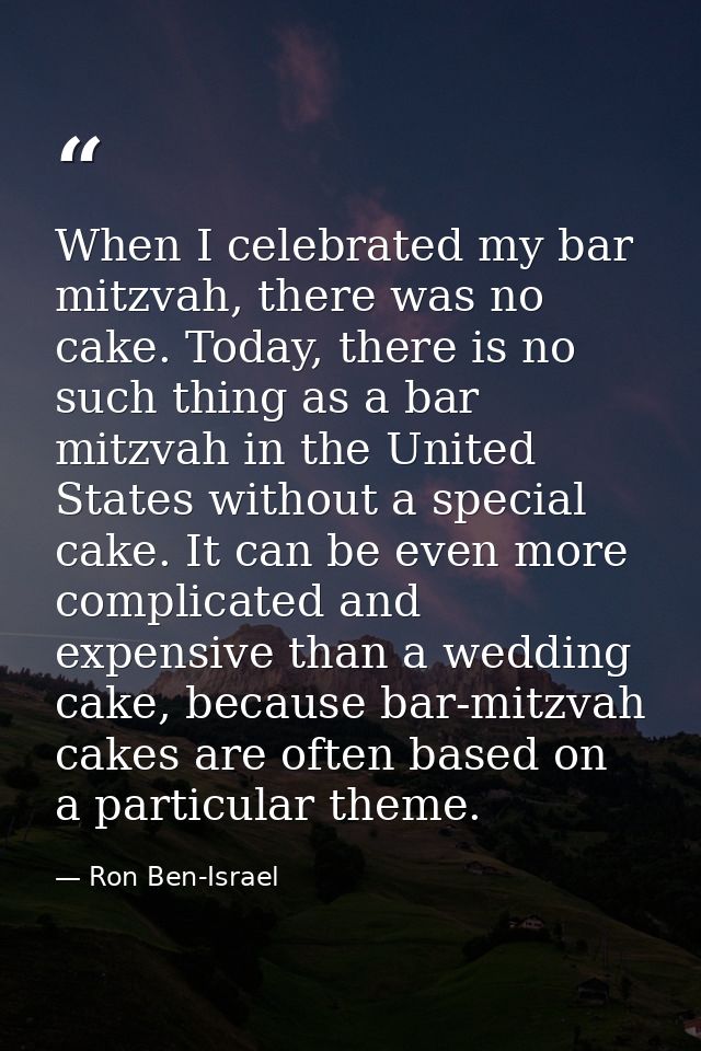 When I celebrated my bar mitzvah, there was no cake. Today, there is no such thing as a bar mitzvah in the United States — Ron Ben-Israel