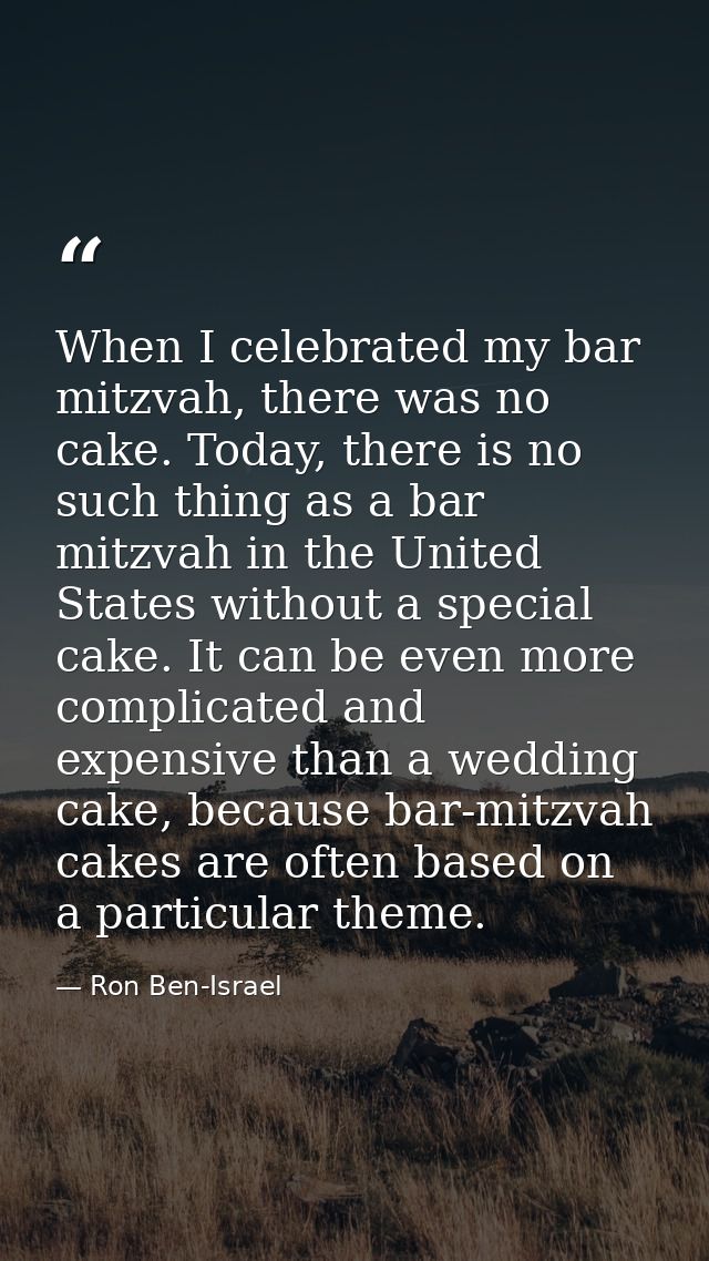 When I celebrated my bar mitzvah, there was no cake. Today, there is no such thing as a bar mitzvah in the United States — Ron Ben-Israel