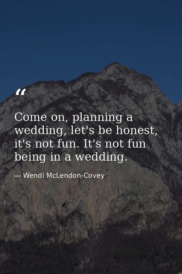 Come on, planning a wedding, let's be honest, it's not fun. It's not fun being in a wedding. — Wendi McLendon-Covey