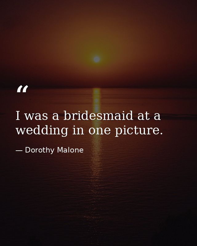 I was a bridesmaid at a wedding in one picture. — Dorothy Malone