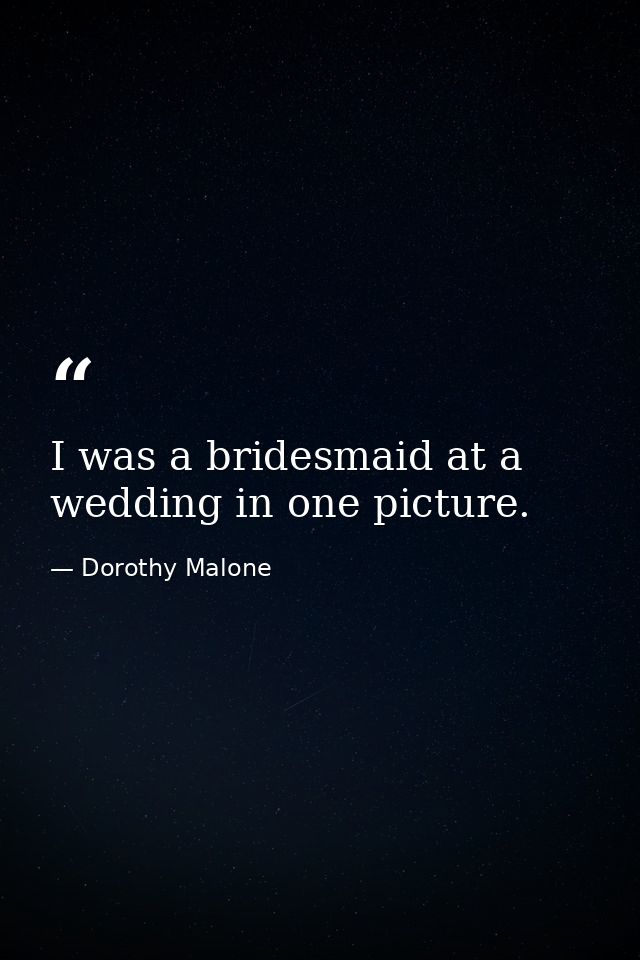 I was a bridesmaid at a wedding in one picture. — Dorothy Malone