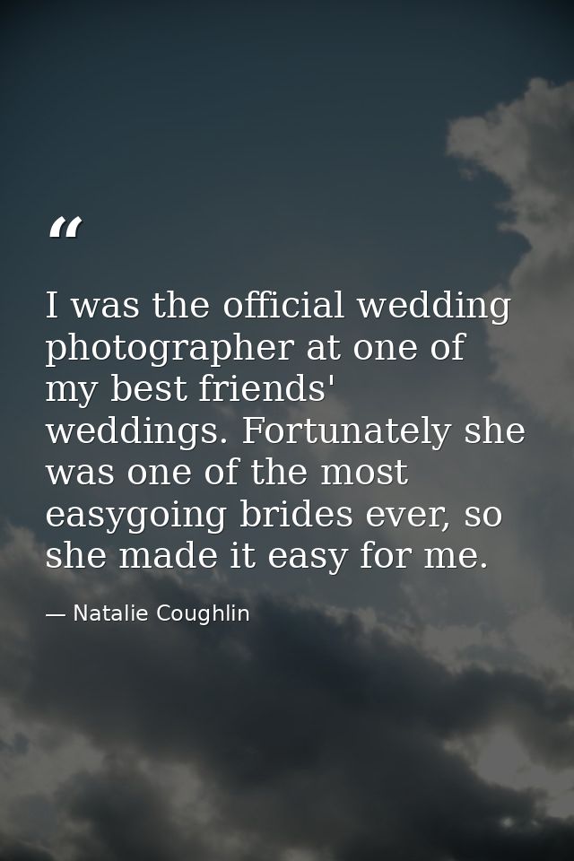 I was the official wedding photographer at one of my best friends' weddings. Fortunately she was one of the most easygoi — Natalie Coughlin