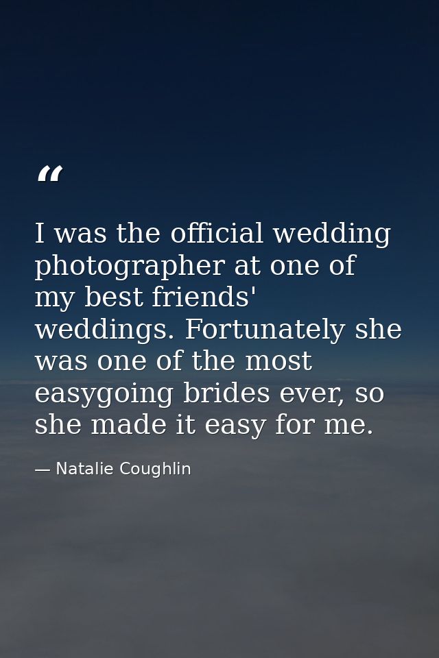 I was the official wedding photographer at one of my best friends' weddings. Fortunately she was one of the most easygoi — Natalie Coughlin
