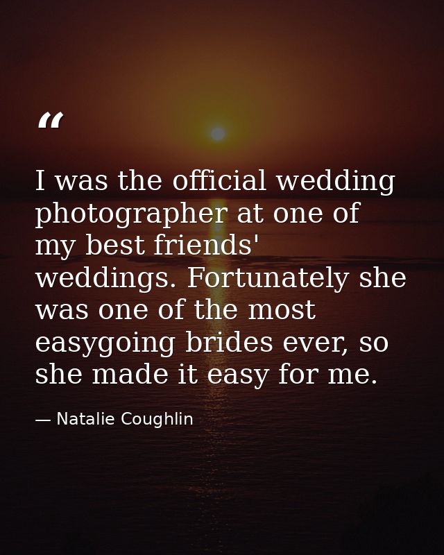 I was the official wedding photographer at one of my best friends' weddings. Fortunately she was one of the most easygoi — Natalie Coughlin