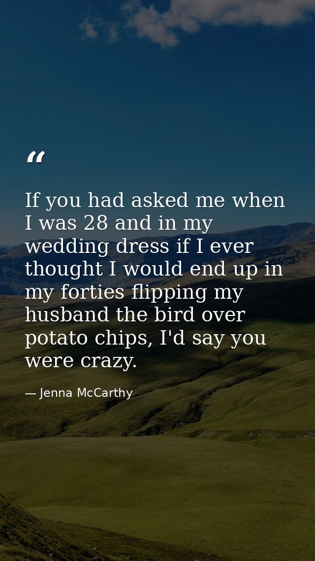 If you had asked me when I was 28 and in my wedding dress if I ever thought I would end up in my forties flipping my hus — Jenna McCarthy