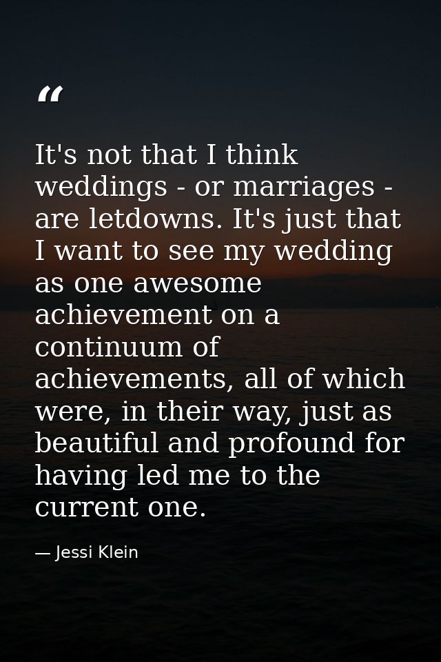 It's not that I think weddings - or marriages - are letdowns. It's just that I want to see my wedding as one awesome ach — Jessi Klein