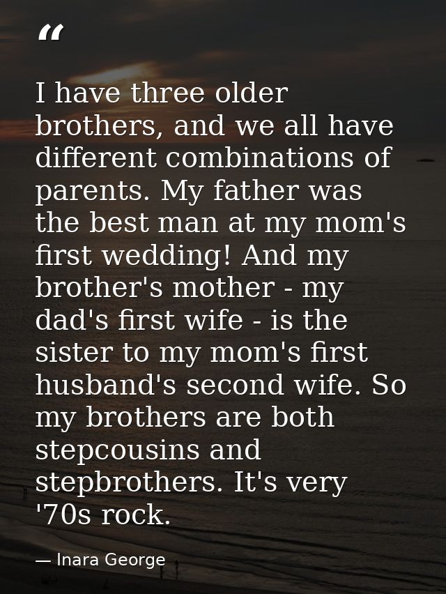 I have three older brothers, and we all have different combinations of parents. My father was the best man at my mom's f — Inara George