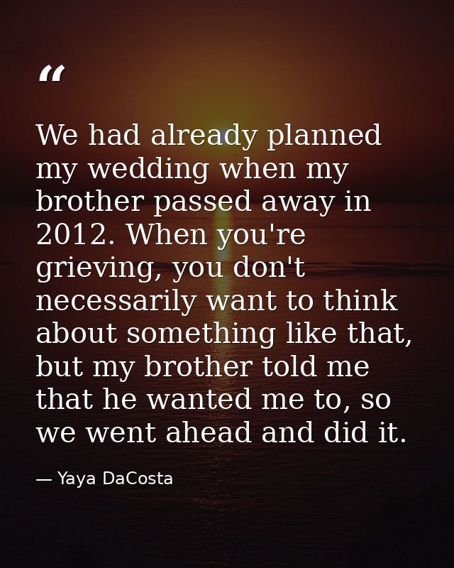 We had already planned my wedding when my brother passed away in 2012. When you're grieving, you don't necessarily want  — Yaya DaCosta