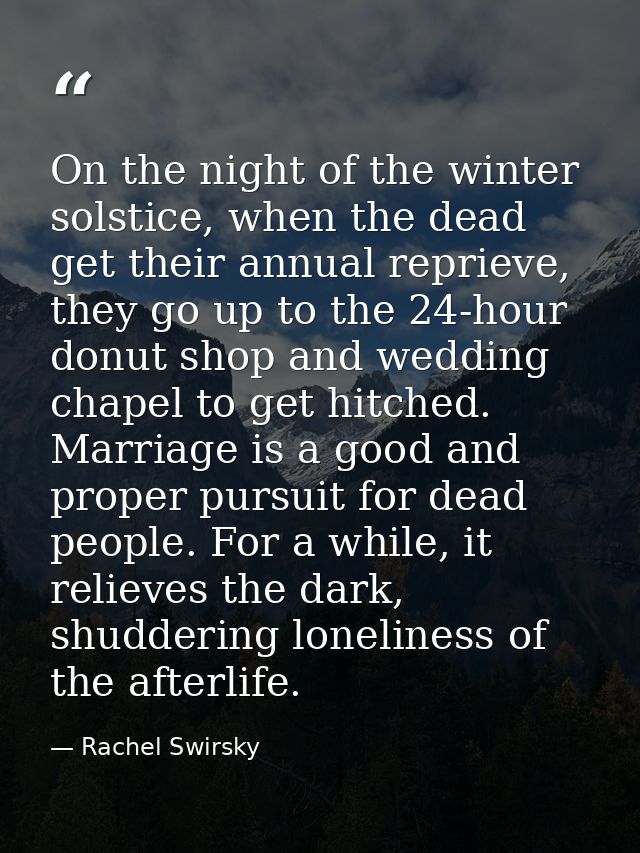On the night of the winter solstice, when the dead get their annual reprieve, they go up to the 24-hour donut shop and w — Rachel Swirsky