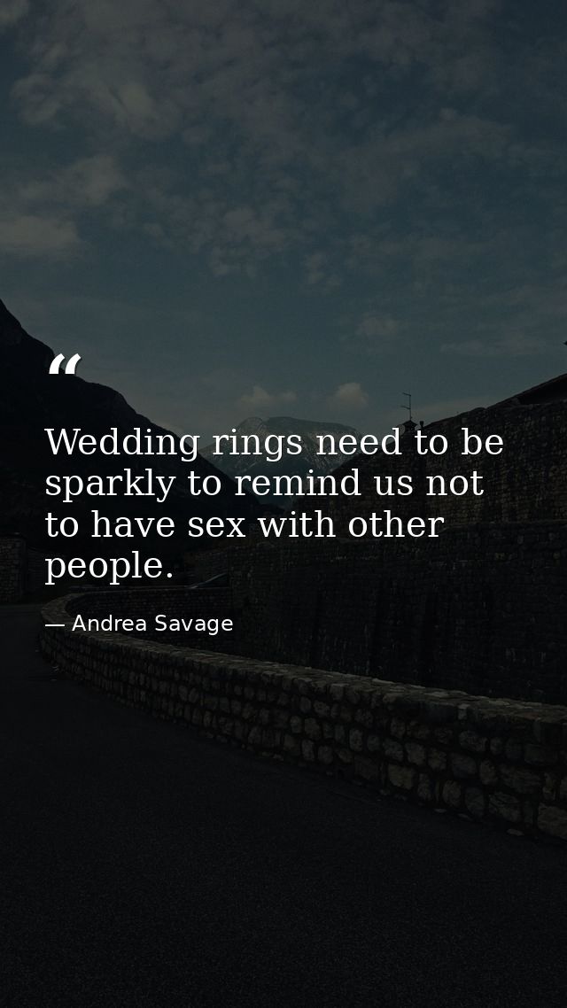 Wedding rings need to be sparkly to remind us not to have sex with other people. — Andrea Savage