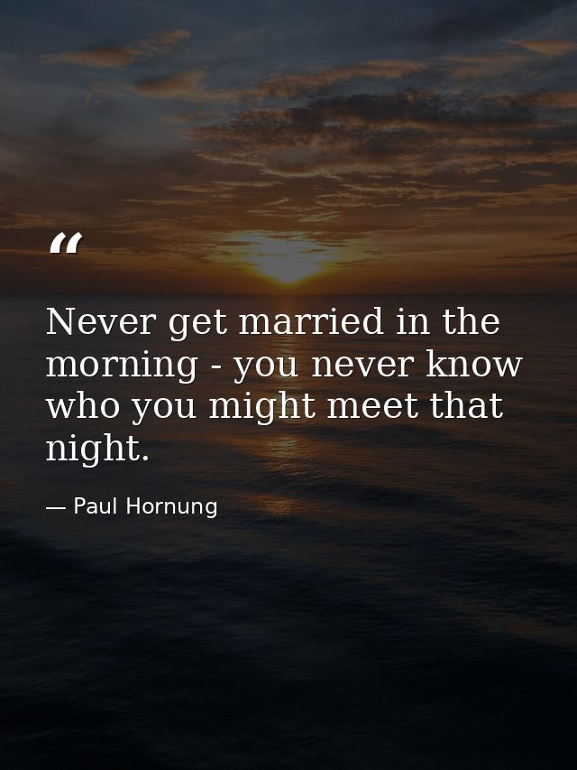 Never get married in the morning - you never know who you might meet that night. — Paul Hornung