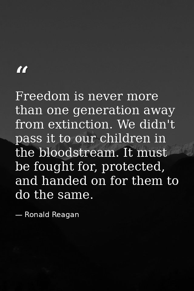 Freedom is never more than one generation away from extinction. We didn't pass it to our children in the bloodstream. It — Ronald Reagan