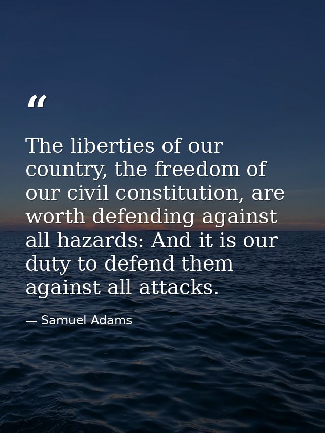 The liberties of our country, the freedom of our civil constitution, are worth defending against all hazards: And it is  — Samuel Adams