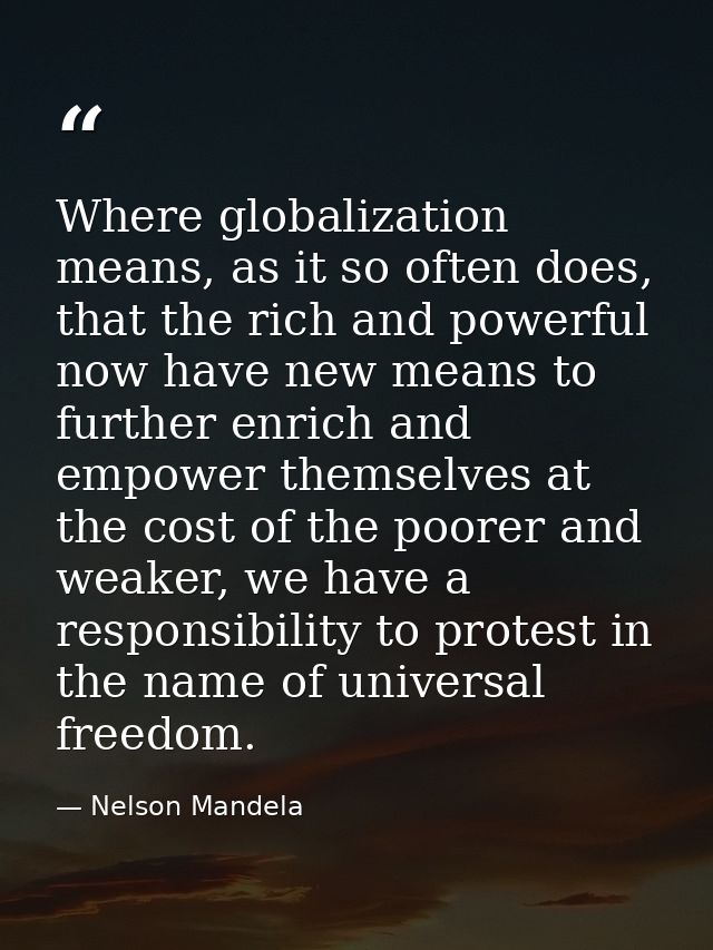 Where globalization means, as it so often does, that the rich and powerful now have new means to further enrich and empo — Nelson Mandela