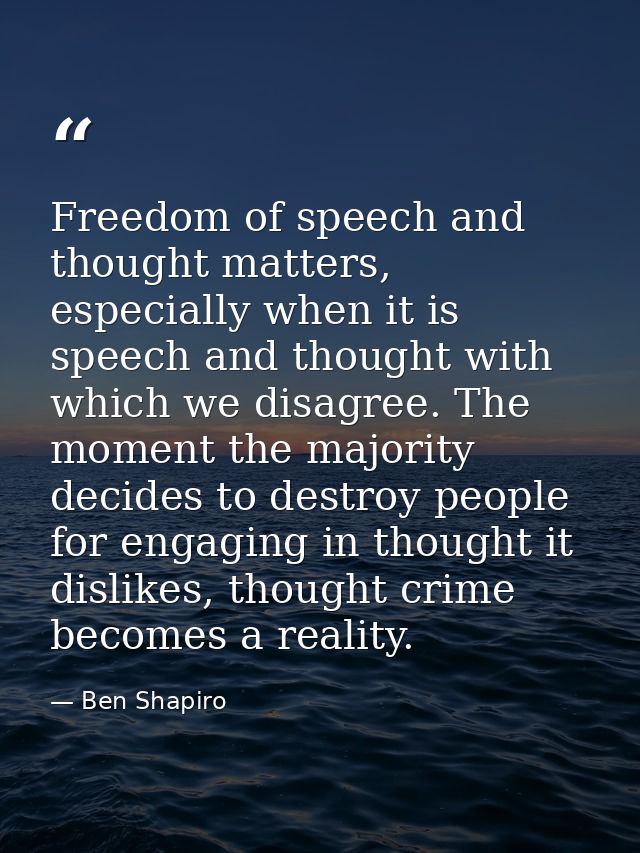 Freedom of speech and thought matters, especially when it is speech and thought with which we disagree. The moment the m — Ben Shapiro
