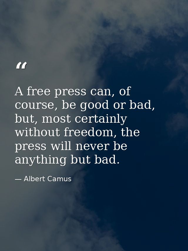 A free press can, of course, be good or bad, but, most certainly without freedom, the press will never be anything but b — Albert Camus