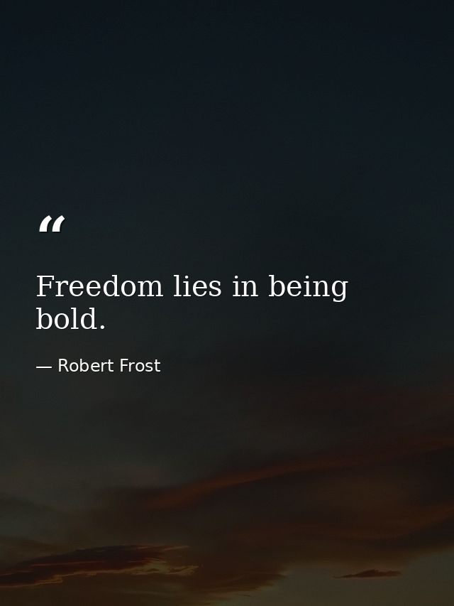 Freedom lies in being bold. — Robert Frost