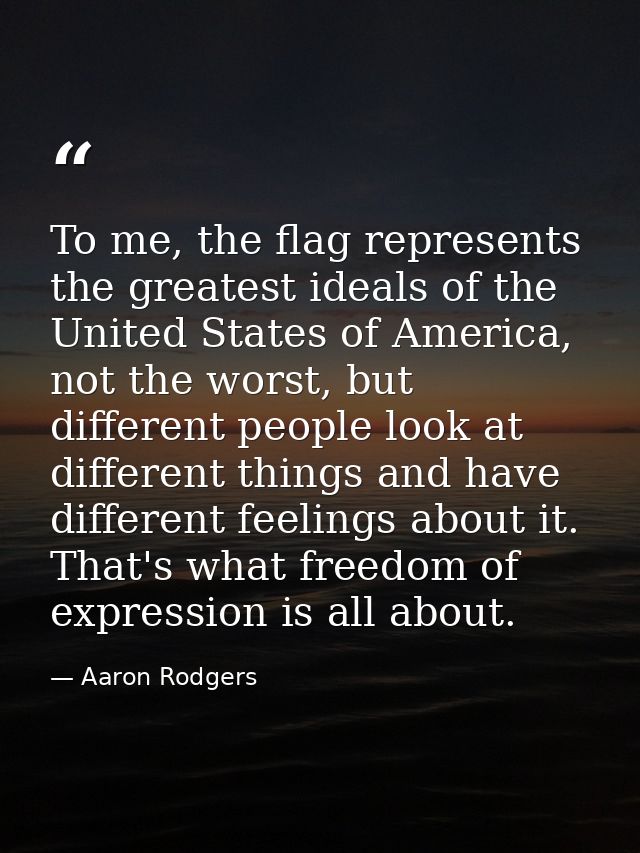 To me, the flag represents the greatest ideals of the United States of America, not the worst, but different people look — Aaron Rodgers
