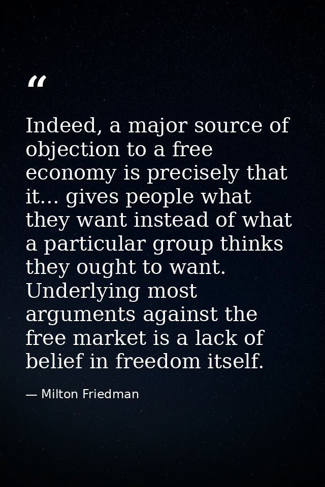 Indeed, a major source of objection to a free economy is precisely that it... gives people what they want instead of wha — Milton Friedman