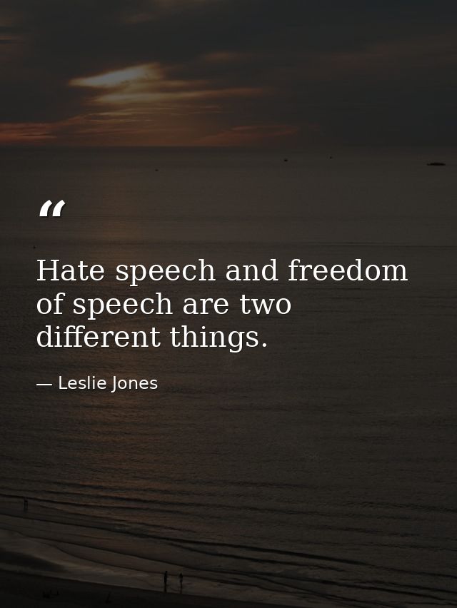 Hate speech and freedom of speech are two different things. — Leslie Jones