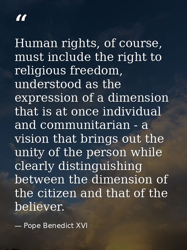 Human rights, of course, must include the right to religious freedom, understood as the expression of a dimension that i — Pope Benedict XVI