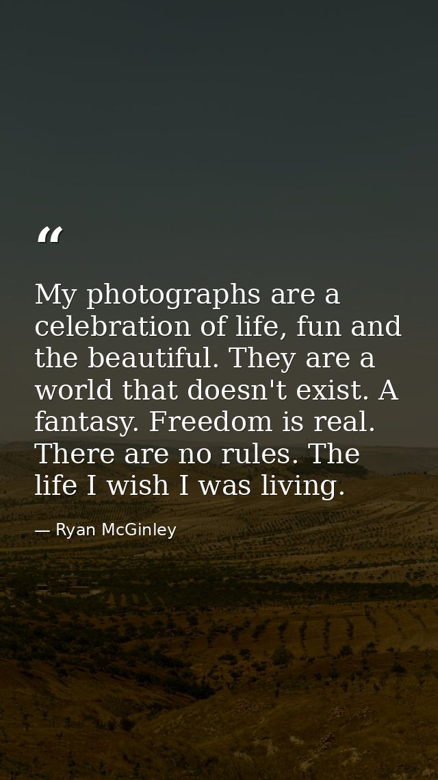 My photographs are a celebration of life, fun and the beautiful. They are a world that doesn't exist. A fantasy. Freedom — Ryan McGinley