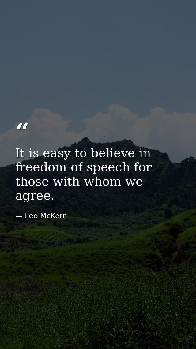 It is easy to believe in freedom of speech for those with whom we agree. — Leo McKern