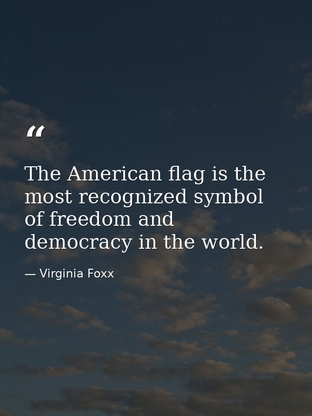 The American flag is the most recognized symbol of freedom and democracy in the world. — Virginia Foxx