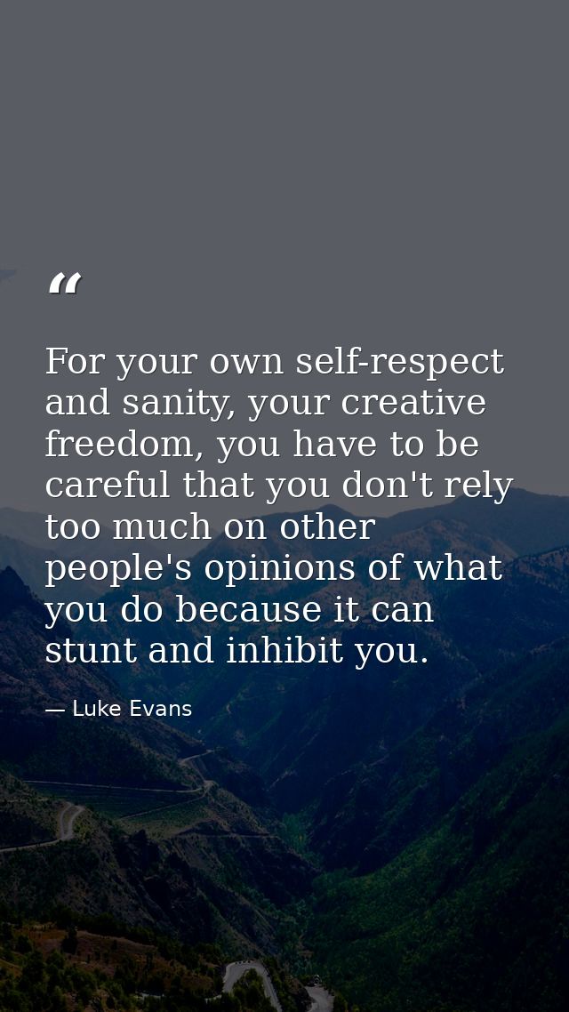 For your own self-respect and sanity, your creative freedom, you have to be careful that you don't rely too much on othe — Luke Evans