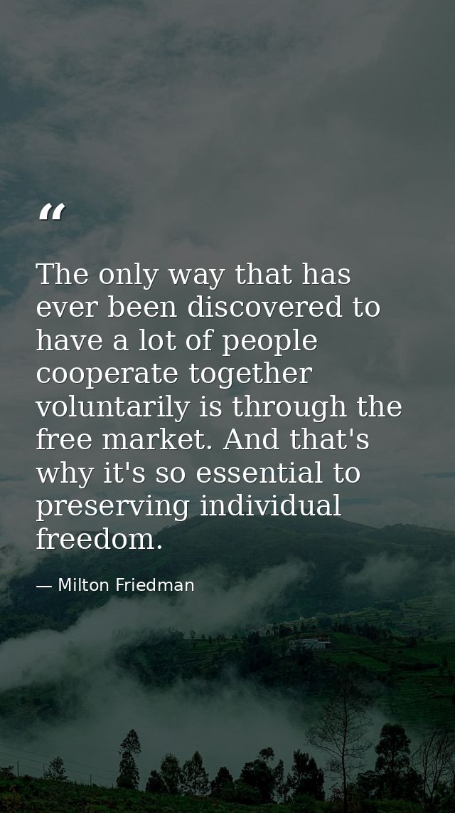The only way that has ever been discovered to have a lot of people cooperate together voluntarily is through the free ma — Milton Friedman