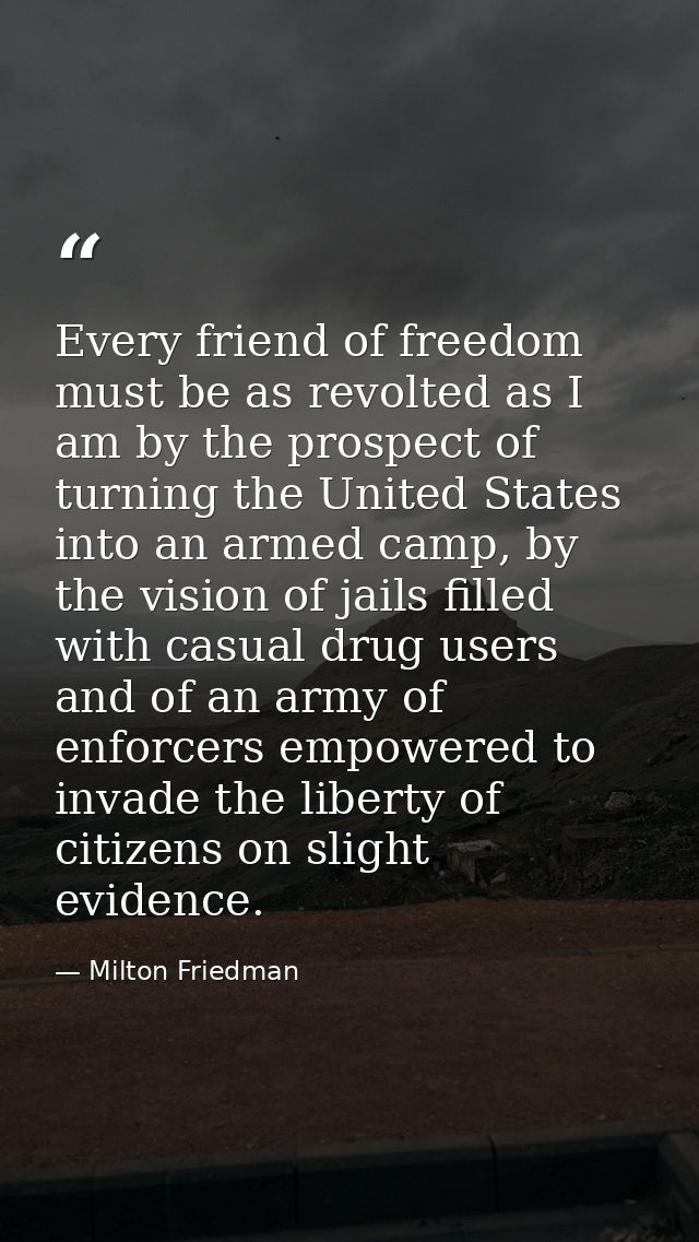 Every friend of freedom must be as revolted as I am by the prospect of turning the United States into an armed camp, by  — Milton Friedman