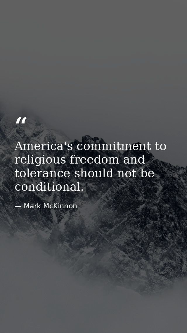America's commitment to religious freedom and tolerance should not be conditional. — Mark McKinnon