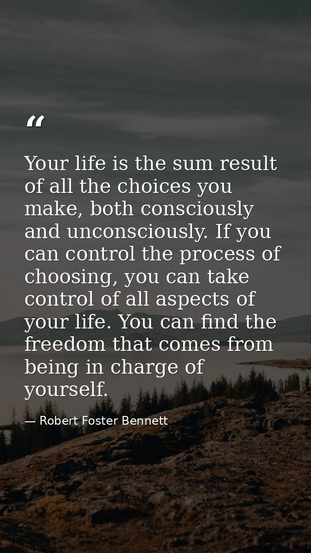 Your life is the sum result of all the choices you make, both consciously and unconsciously. If you can control the proc — Robert Foster Bennett
