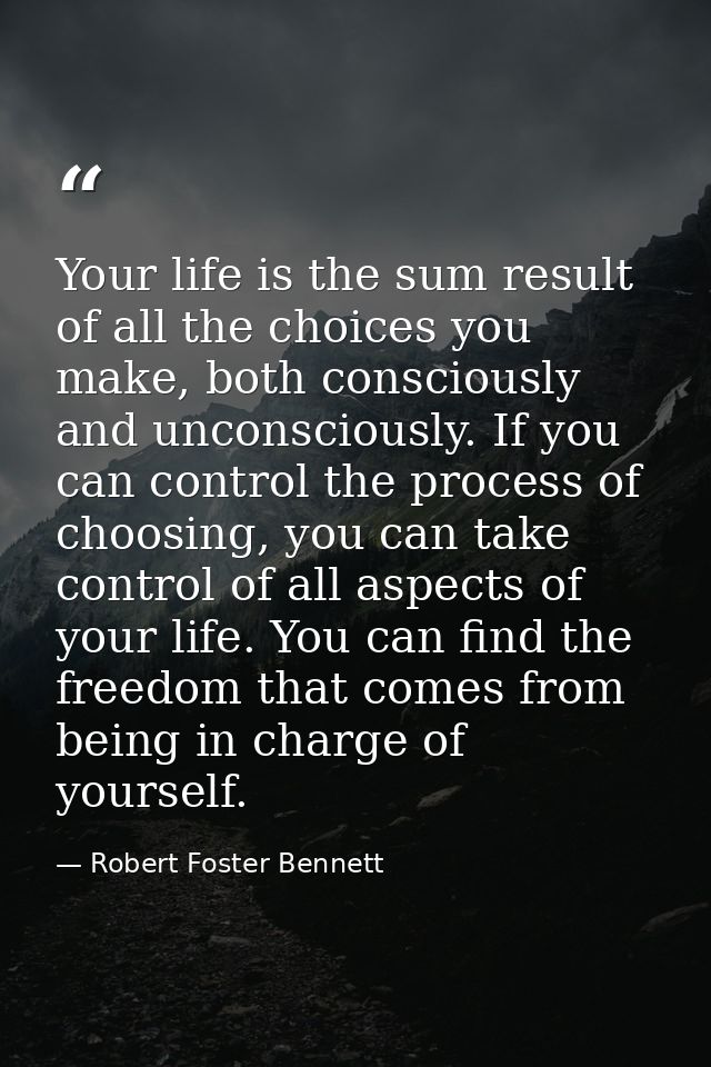 Your life is the sum result of all the choices you make, both consciously and unconsciously. If you can control the proc — Robert Foster Bennett