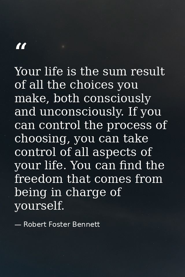 Your life is the sum result of all the choices you make, both consciously and unconsciously. If you can control the proc — Robert Foster Bennett