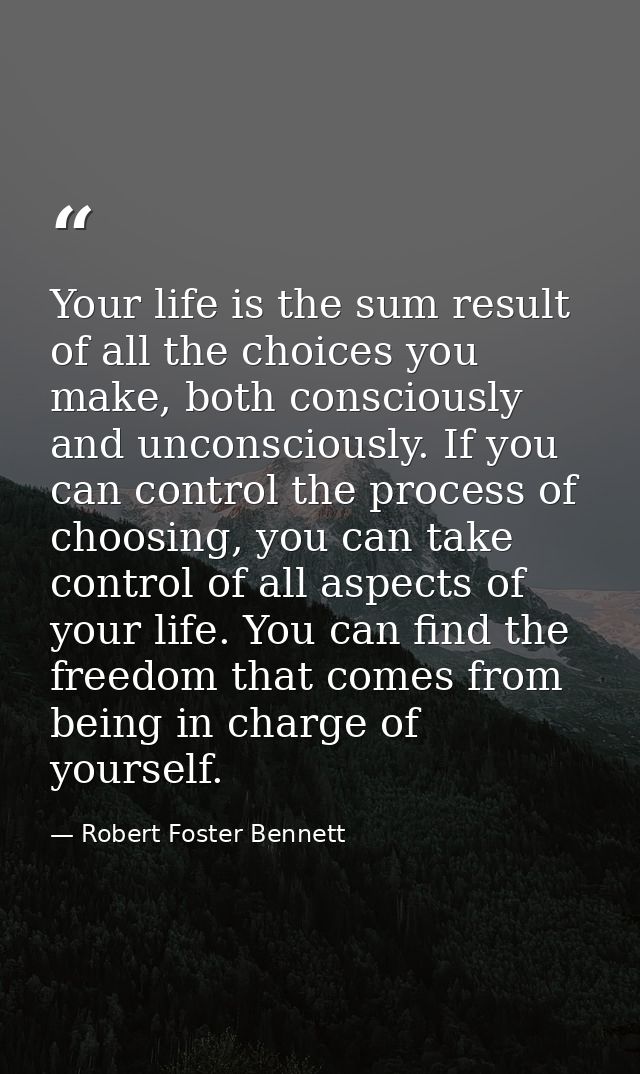 Your life is the sum result of all the choices you make, both consciously and unconsciously. If you can control the proc — Robert Foster Bennett