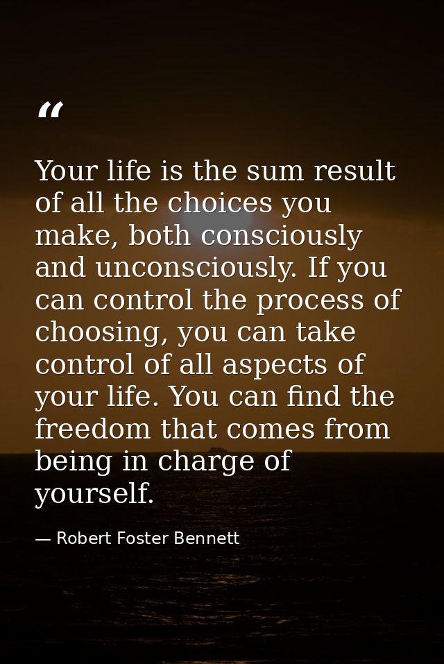 Your life is the sum result of all the choices you make, both consciously and unconsciously. If you can control the proc — Robert Foster Bennett