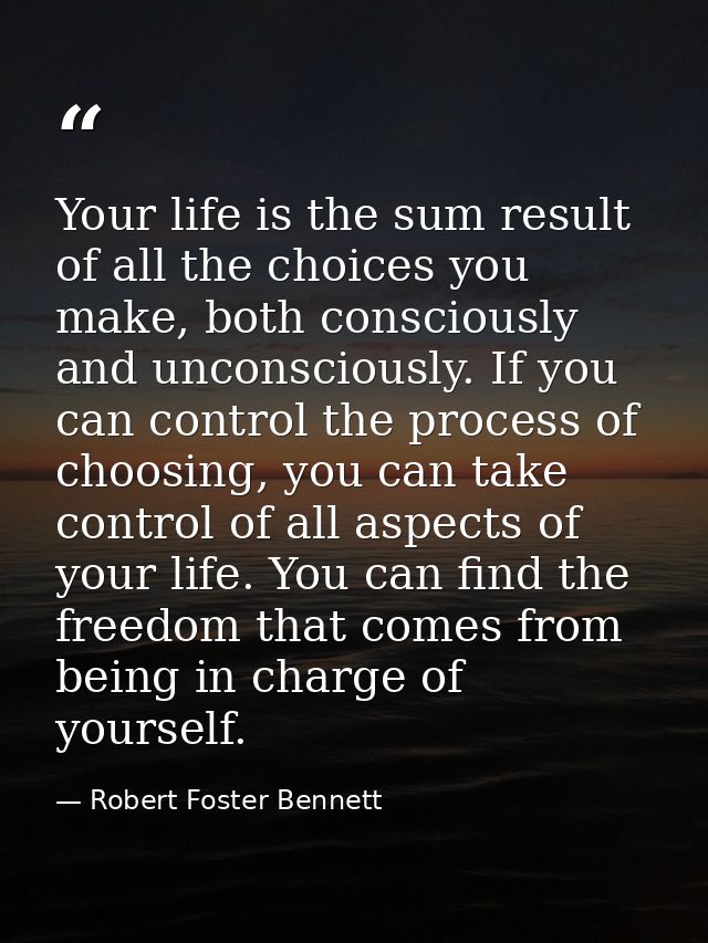 Your life is the sum result of all the choices you make, both consciously and unconsciously. If you can control the proc — Robert Foster Bennett