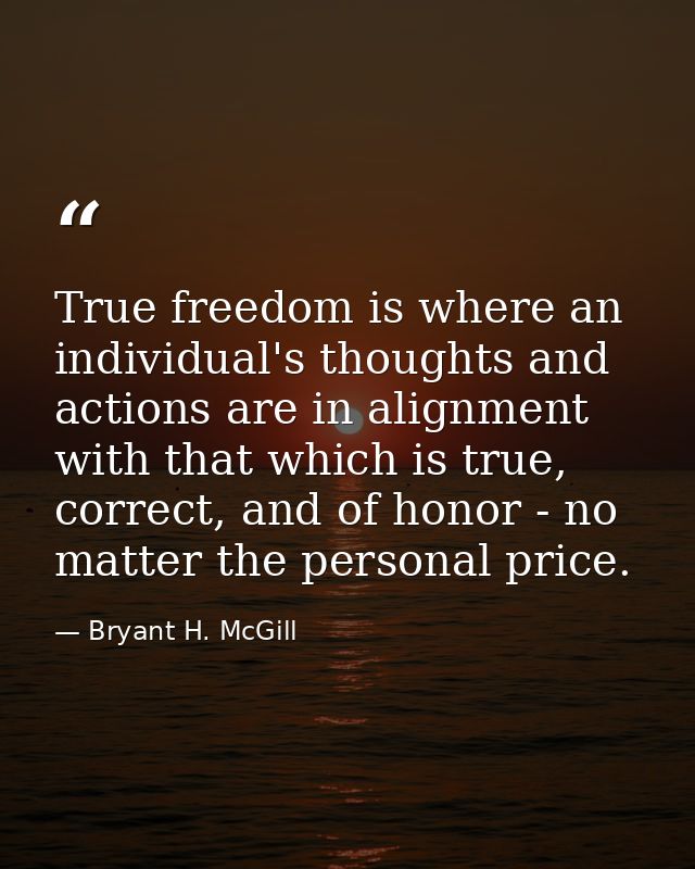 True freedom is where an individual's thoughts and actions are in alignment with that which is true, correct, and of hon — Bryant H. McGill