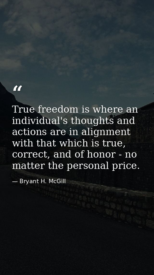 True freedom is where an individual's thoughts and actions are in alignment with that which is true, correct, and of hon — Bryant H. McGill