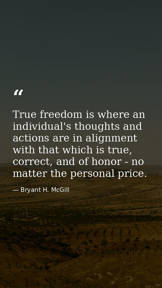True freedom is where an individual's thoughts and actions are in alignment with that which is true, correct, and of hon — Bryant H. McGill