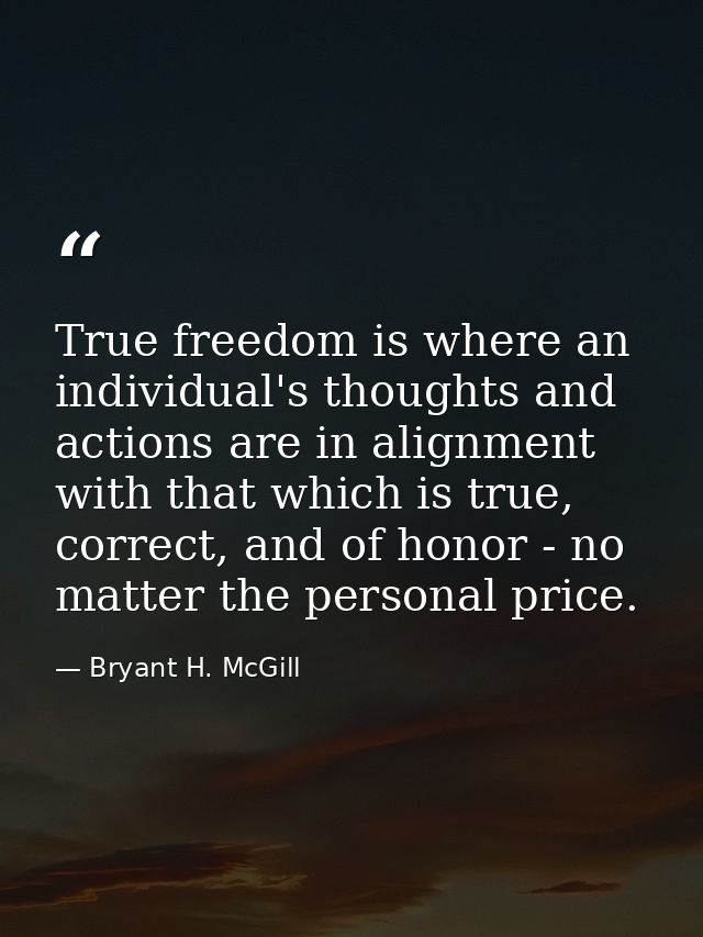True freedom is where an individual's thoughts and actions are in alignment with that which is true, correct, and of hon — Bryant H. McGill