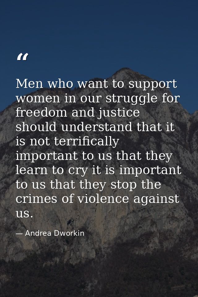 Men who want to support women in our struggle for freedom and justice should understand that it is not terrifically impo — Andrea Dworkin
