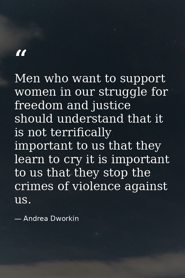 Men who want to support women in our struggle for freedom and justice should understand that it is not terrifically impo — Andrea Dworkin