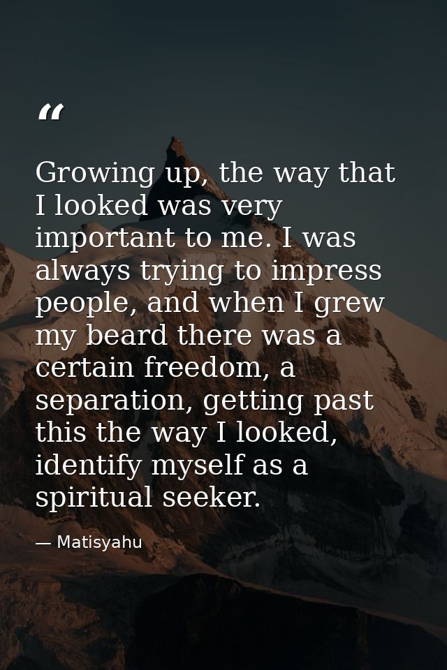 Growing up, the way that I looked was very important to me. I was always trying to impress people, and when I grew my be — Matisyahu