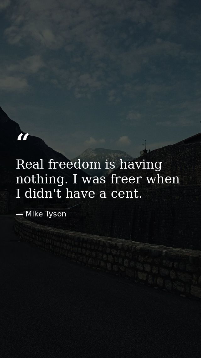 Real freedom is having nothing. I was freer when I didn't have a cent. — Mike Tyson