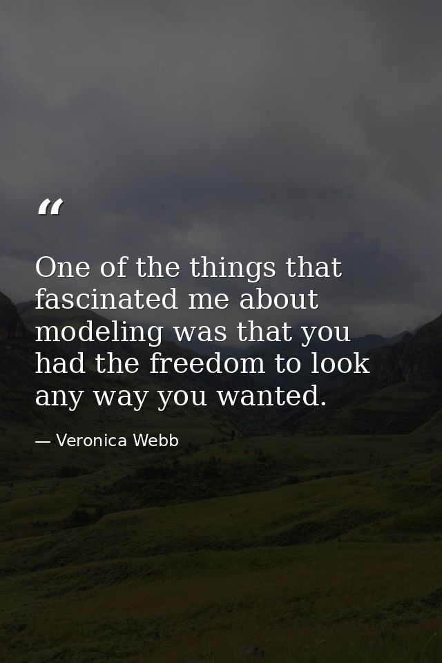 One of the things that fascinated me about modeling was that you had the freedom to look any way you wanted. — Veronica Webb