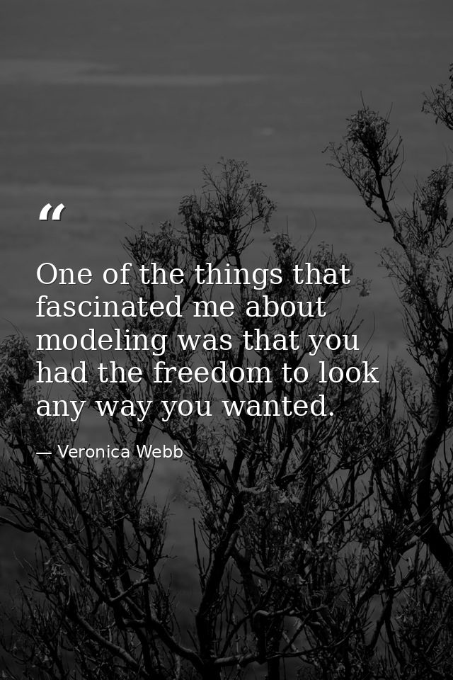 One of the things that fascinated me about modeling was that you had the freedom to look any way you wanted. — Veronica Webb